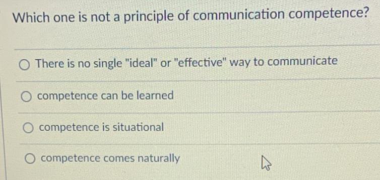 Which one is not a principle of communication competence? O There is no single 