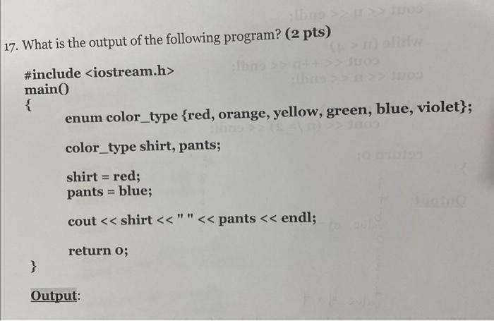 17. What is the output of the following program? (2 pts) #include main() { } enum color_type {red, orange,