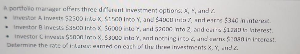 A portfolio manager offers three different investment options: X, Y, and Z.  Investor A invests $2500 into X,