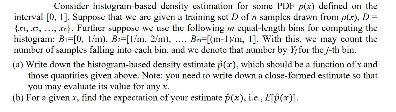 Consider histogram-based density estimation for some PDF p(x) defined on the interval [0, 1]. Suppose that we