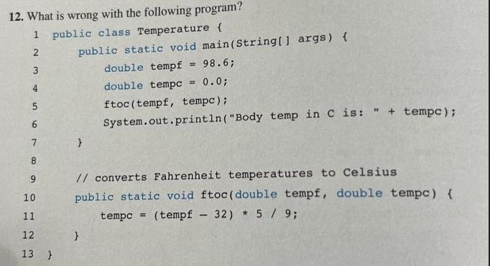 12. What is wrong with the following program? 1 public class Temperature ( 2 3 4 5 6 7 8 9 10 11 12 13 }