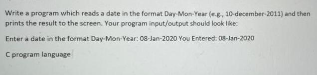 Write a program which reads a date in the format Day-Mon-Year (e.g., 10-december-2011) and then prints the