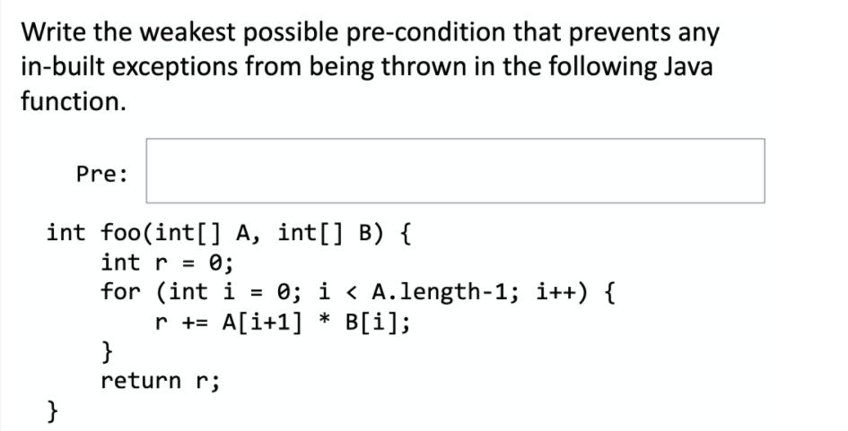 Write the weakest possible pre-condition that prevents any in-built exceptions from being thrown in the