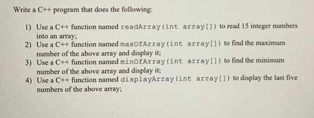 Write a C++ program that does the following: 1) Use a C++ function named readArray (int array[]) to read 15