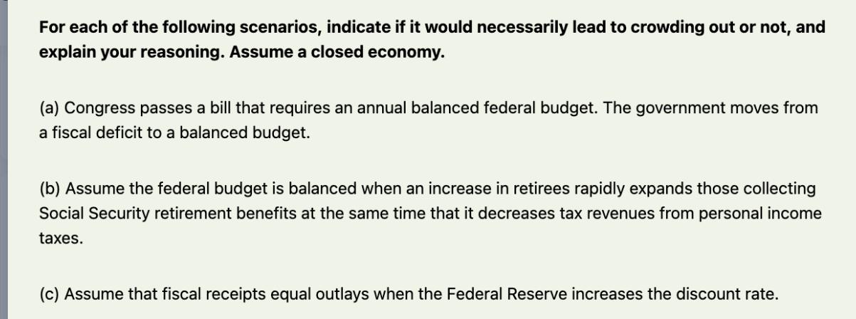 For each of the following scenarios, indicate if it would necessarily lead to crowding out or not, and