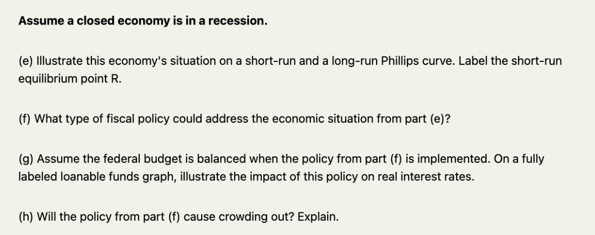 Assume a closed economy is in a recession. (e) Illustrate this economy's situation on a short-run and a
