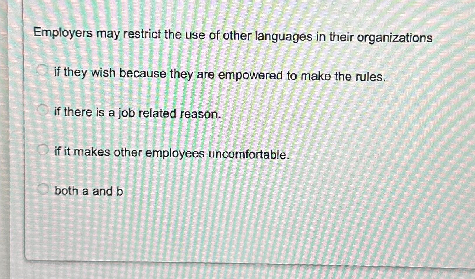 Employers may restrict the use of other languages in their organizations if they wish because they are