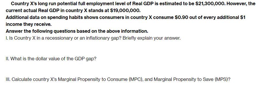 Country X's long run potential full employment level of Real GDP is estimated to be $21,300,000. However, the