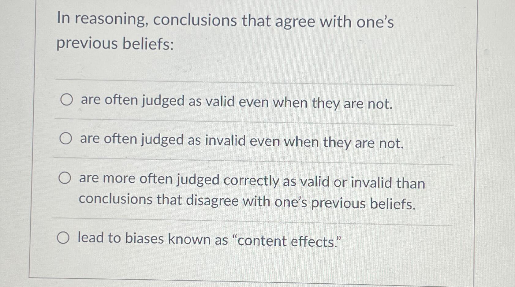 In reasoning, conclusions that agree with one's previous beliefs: O are often judged as valid even when they