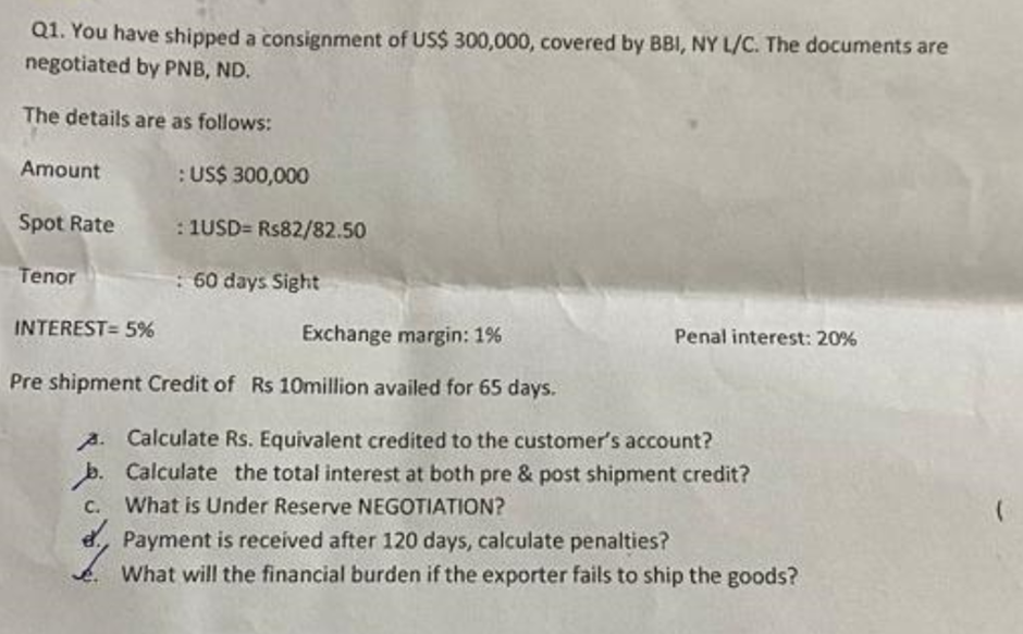 Q1. You have shipped a consignment of US$ 300,000, covered by BBI, NY L/C. The documents are negotiated by