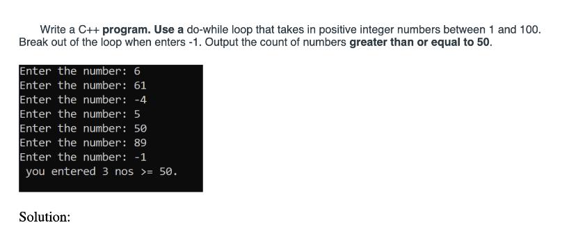 Write a C++ program. Use a do-while loop that takes in positive integer numbers between 1 and 100. Break out