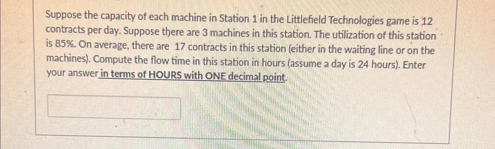 Suppose the capacity of each machine in Station 1 in the Littlefield Technologies game is 12 contracts per