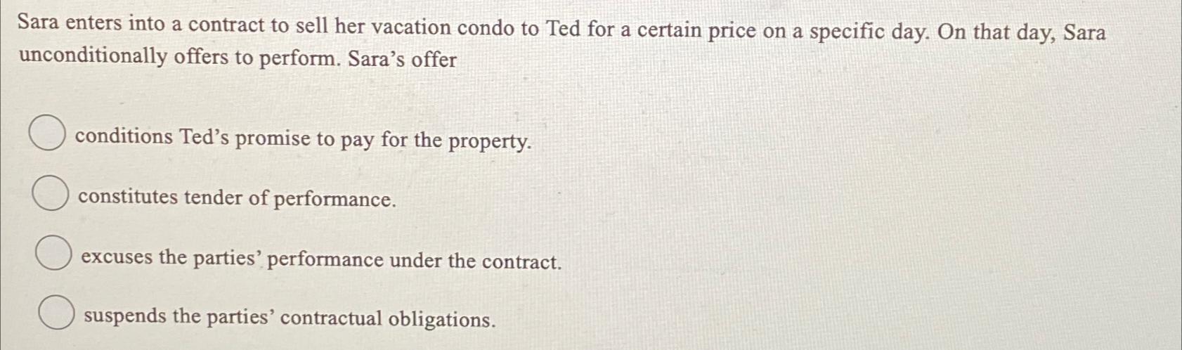 Sara enters into a contract to sell her vacation condo to Ted for a certain price on a specific day. On that