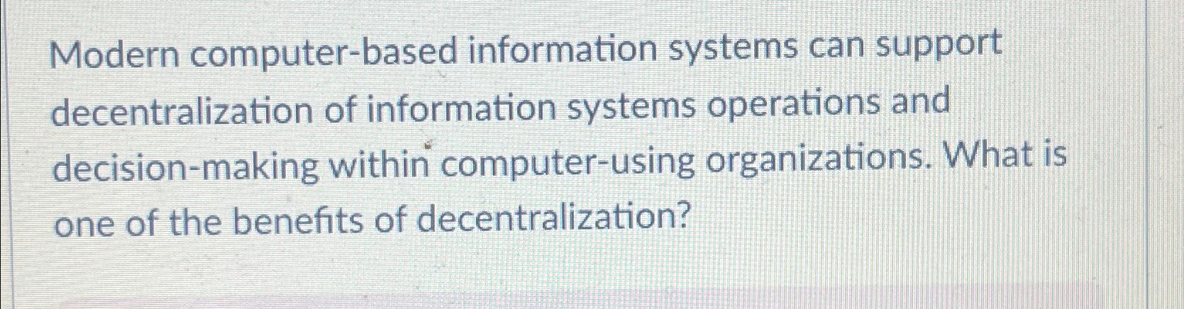 Modern computer-based information systems can support decentralization of information systems operations and