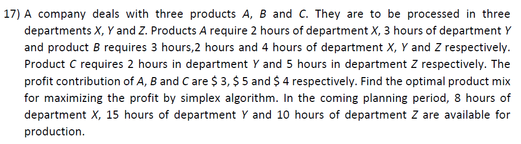 17) A company deals with three products A, B and C. They are to be processed in three departments X, Y and Z.