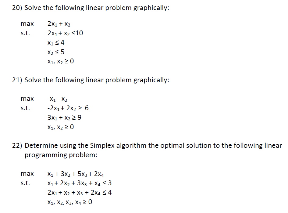 20) Solve the following linear problem graphically: max s.t. 21) Solve the following linear problem