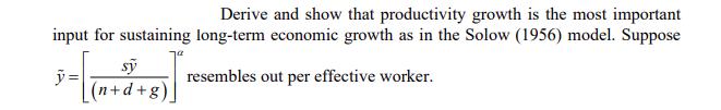 Derive and show that productivity growth is the most important input for sustaining long-term economic growth