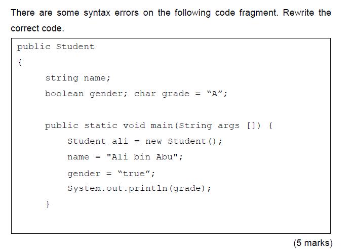 There are some syntax errors on the following code fragment. Rewrite the correct code. public Student {