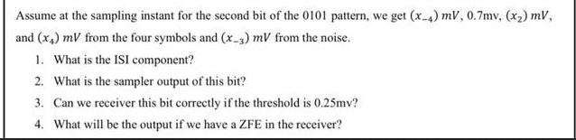 Assume at the sampling instant for the second bit of the 0101 pattern, we get (x-4) mV, 0.7mv, (x) mV, and