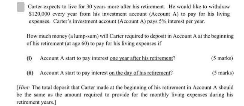 Carter expects to live for 30 years more after his retirement. He would like to withdraw $120,000 every year