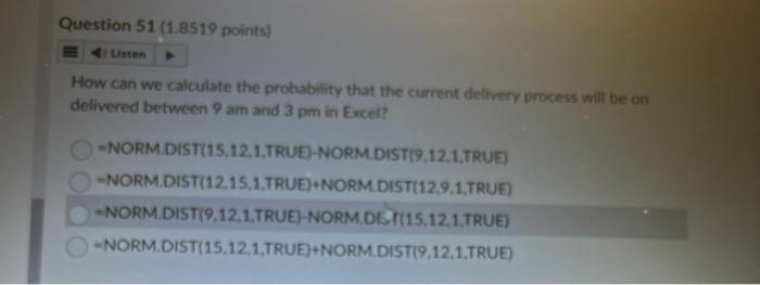 Question 51 (1.8519 points) Listen How can we calculate the probability that the current delivery process