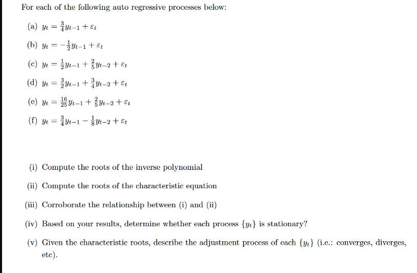 For each of the following auto regressive processes below: 3 (a) y = y-1 +  (b) y=-1 +  (c) Yt=yt-1+Yt-2 + Et