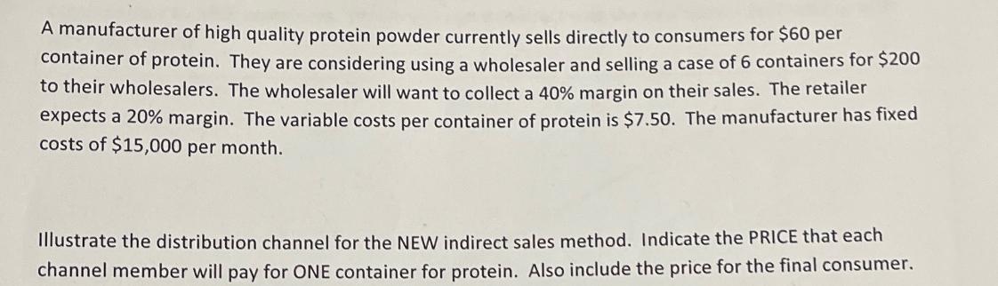 A manufacturer of high quality protein powder currently sells directly to consumers for $60 per container of