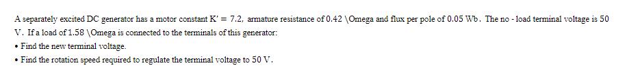 A separately excited DC generator has a motor constant K' = 7.2, armature resistance of 0.42 Omega and flux