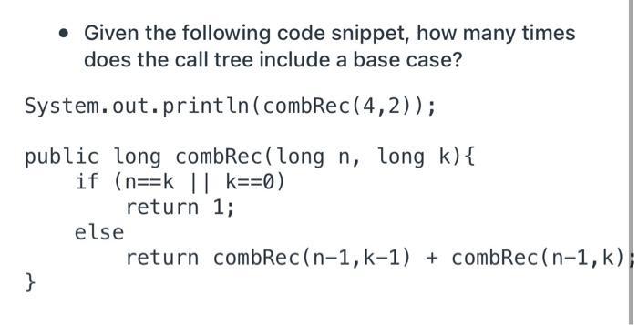 Given the following code snippet, how many times does the call tree include a base case? System.out.println