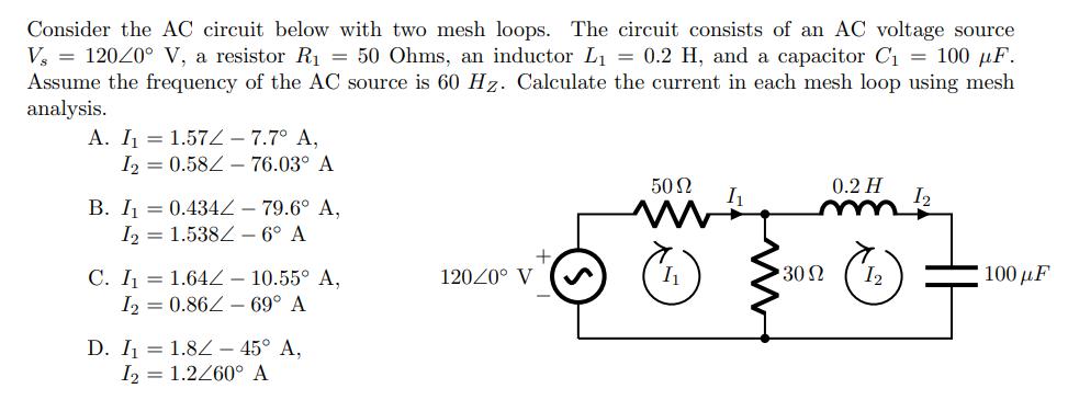 Consider the AC circuit below with two mesh loops. The circuit consists of an AC voltage source Vs = 120/0 V,