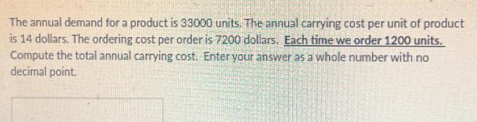 The annual demand for a product is 33000 units. The annual carrying cost per unit of product is 14 dollars.