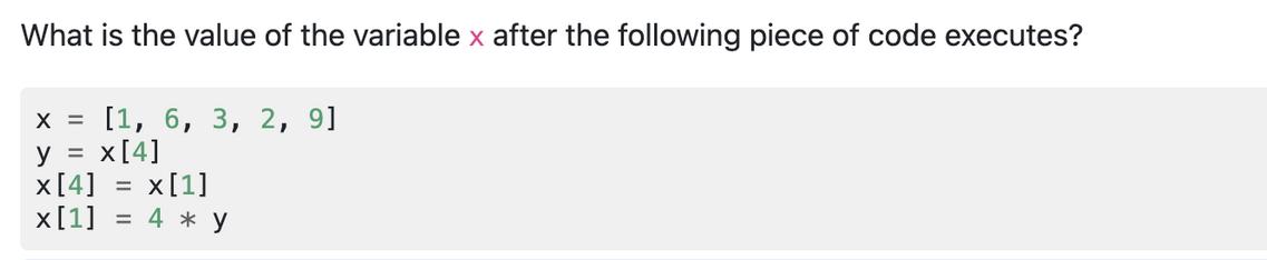 What is the value of the variable x after the following piece of code executes? X = [1, 6, 3, 2, 9] y x [4]