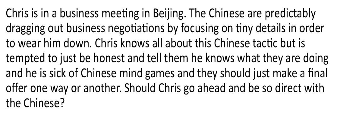 Chris is in a business meeting in Beijing. The Chinese are predictably dragging out business negotiations by