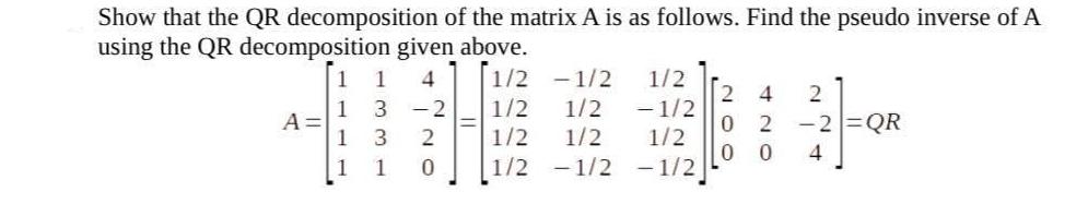 Show that the QR decomposition of the matrix A is as follows. Find the pseudo inverse of A using the QR