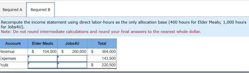 Required A Required B Recompute the income statement using direct labor-hours as the only allocation base