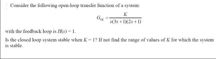 Consider the following open-loop transfer function of a system: K s(3s +1)(2s+1) Gol with the feedback loop