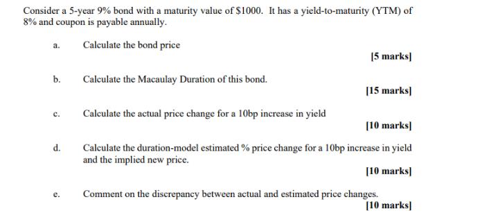 Consider a 5-year 9% bond with a maturity value of $1000. It has a yield-to-maturity (YTM) of 8% and coupon