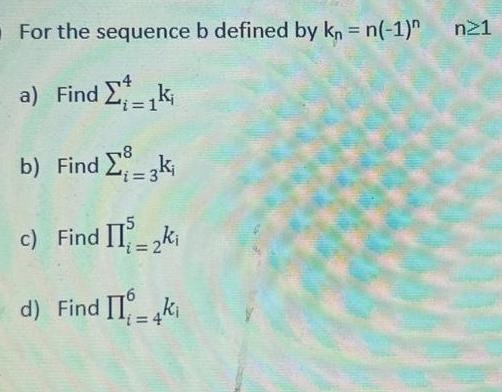 For the sequence b defined by kn = n(-1)^ a) Find  = 1k b) Find -3k c) Find II_2k d) Find II4k n21