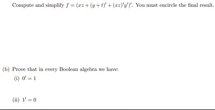 Compute and simplify f = (xz+ (y+t)' + (xz)'y')'. You must encircle the final result. (b) Prove that in every