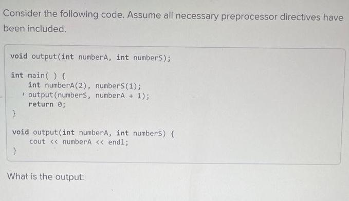 Consider the following code. Assume all necessary preprocessor directives have been included. void output(int