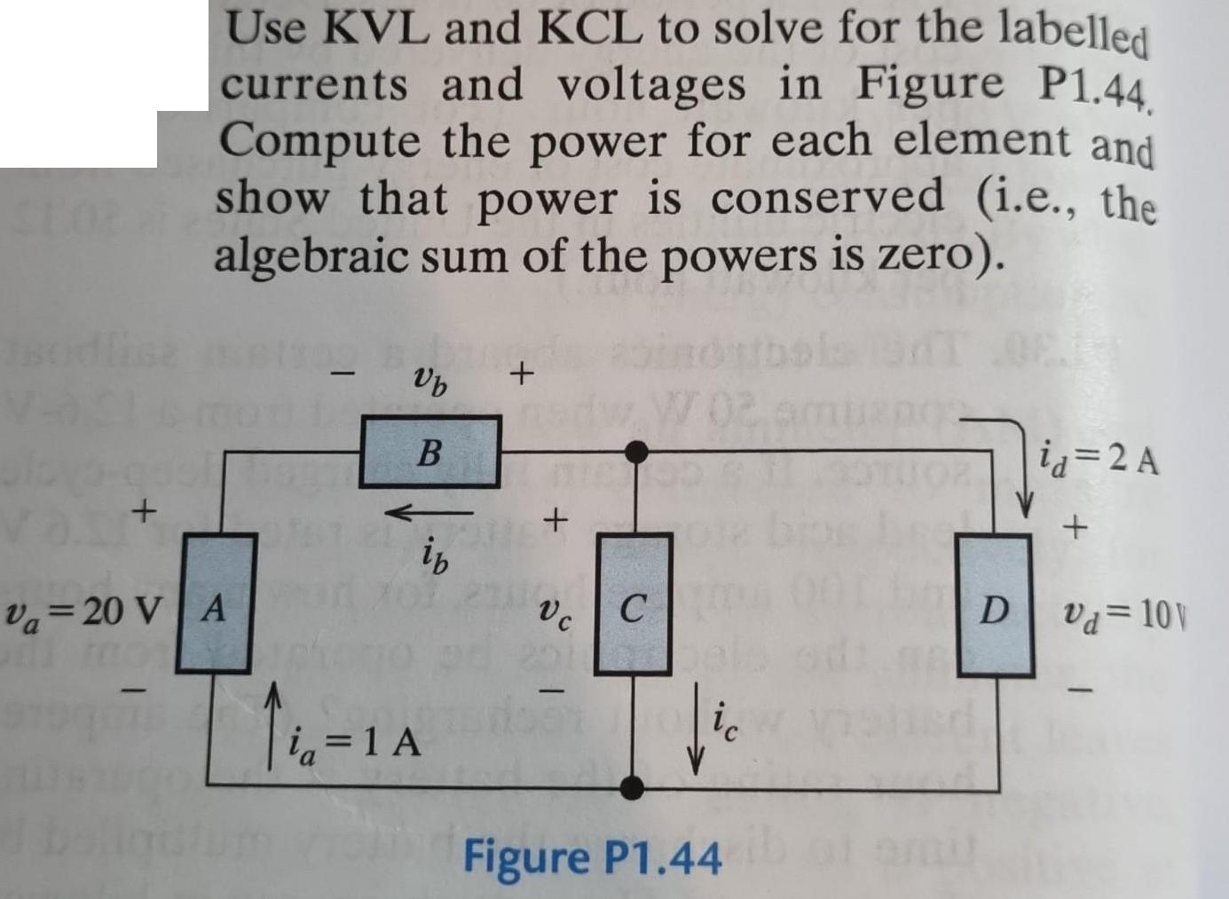 + Use KVL and KCL to solve for the labelled currents and voltages in Figure P1.44 Compute the power for each