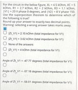 For the circuit in the below figure, XL = 4.5 kOhm, XC = 5 kOhm, R1 2.7 kOhm, R2 2 kOhm, R3= 1.1 kOhm,