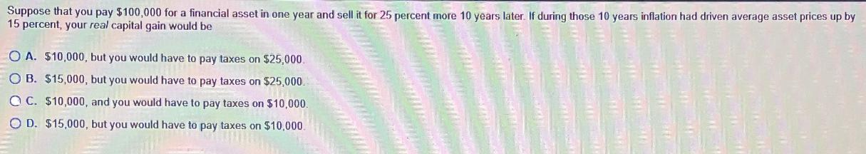 Suppose that you pay $100,000 for a financial asset in one year and sell it for 25 percent more 10 years