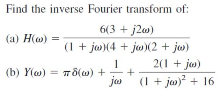 Find the inverse Fourier transform of: 6(3 + j2w) (1 + jw)(4+ jw)(2 + jw) 1 2(1 + jw) (b) Y(w) = 8(w) + + jw