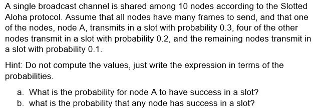 A single broadcast channel is shared among 10 nodes according to the Slotted Aloha protocol. Assume that all