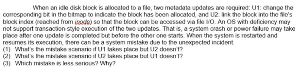 When an idle disk block is allocated to a file, two metadata updates are required: U1: change the