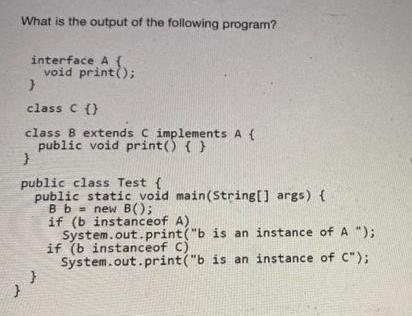 What is the output of the following program? in void pr interface A {. } class C ()} class B extends C