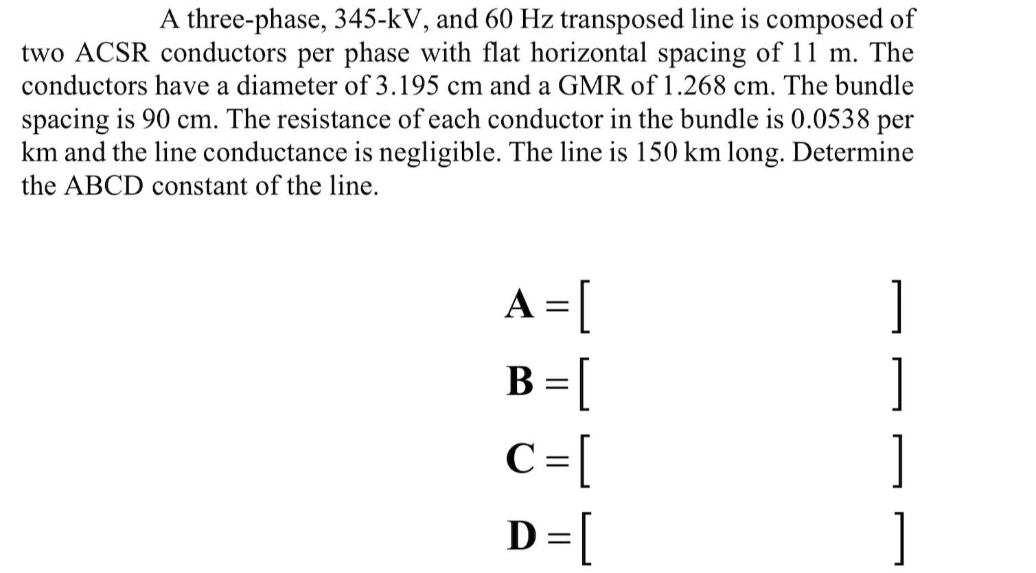 A three-phase, 345-kV, and 60 Hz transposed line is composed of two ACSR conductors per phase with flat