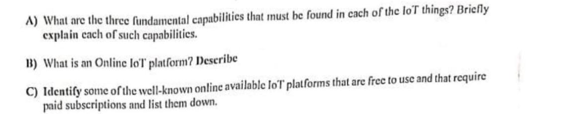 A) What are the three fundamental capabilities that must be found in each of the loT things? Briefly explain