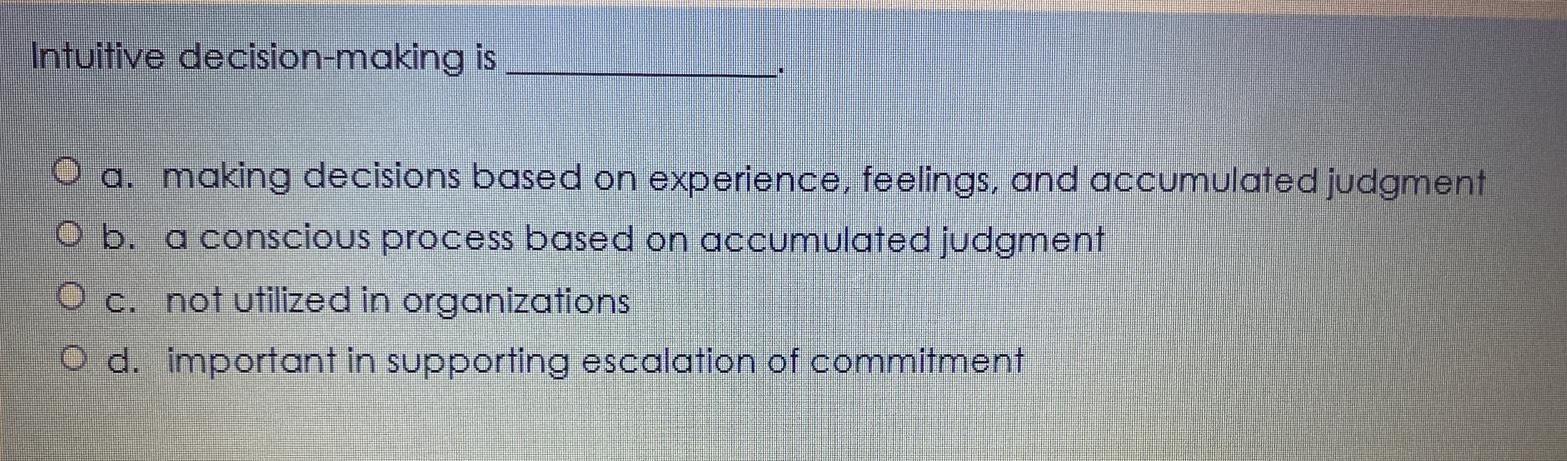 Intuitive decision-making is O a. making decisions based on experience, feelings, and accumulated judgment O